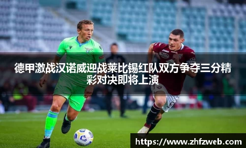 德甲激战汉诺威迎战莱比锡红队双方争夺三分精彩对决即将上演